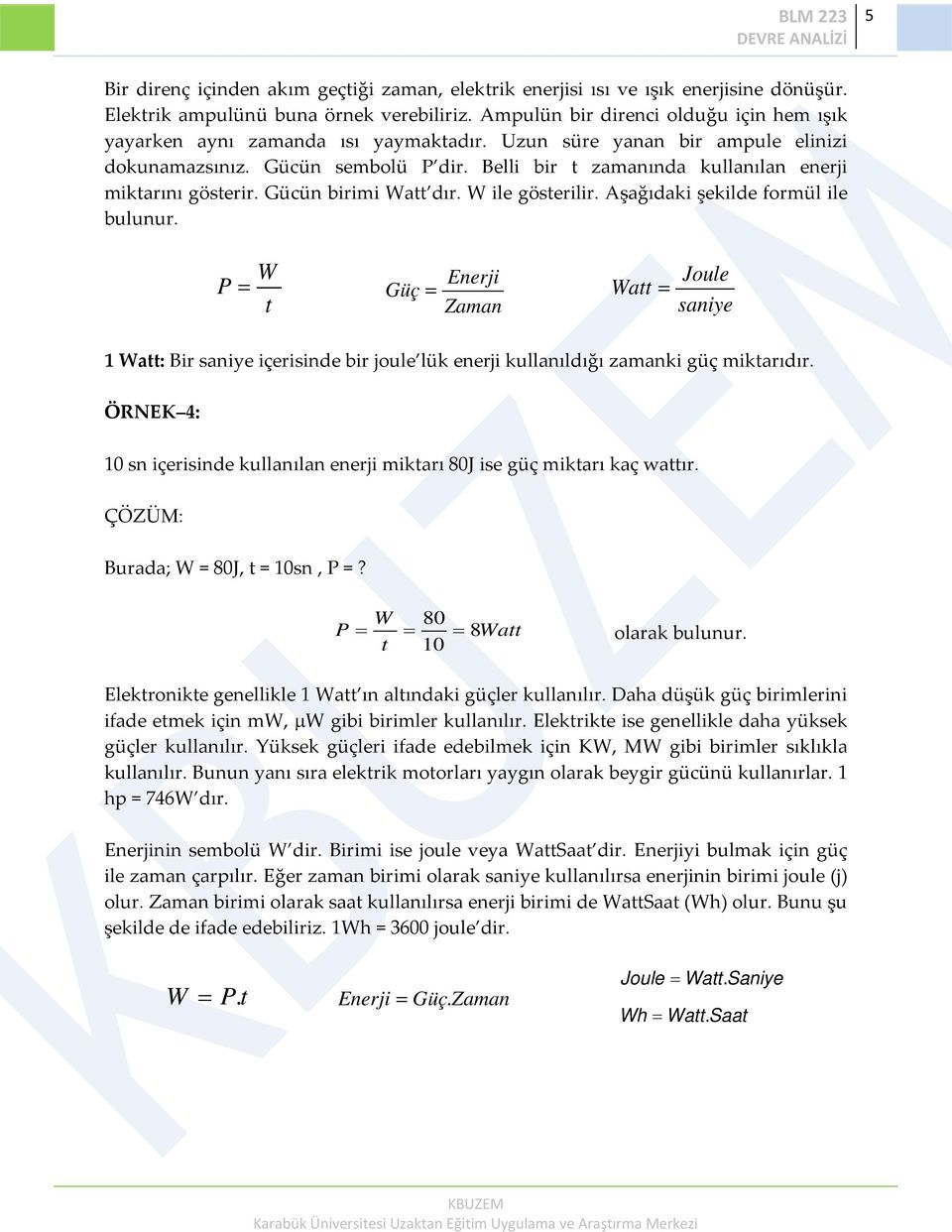 Belli bir t zamanında kullanılan enerji miktarını gösterir. Gücün birimi Watt dır. W ile gösterilir. Aşağıdaki şekilde formül ile bulunur.