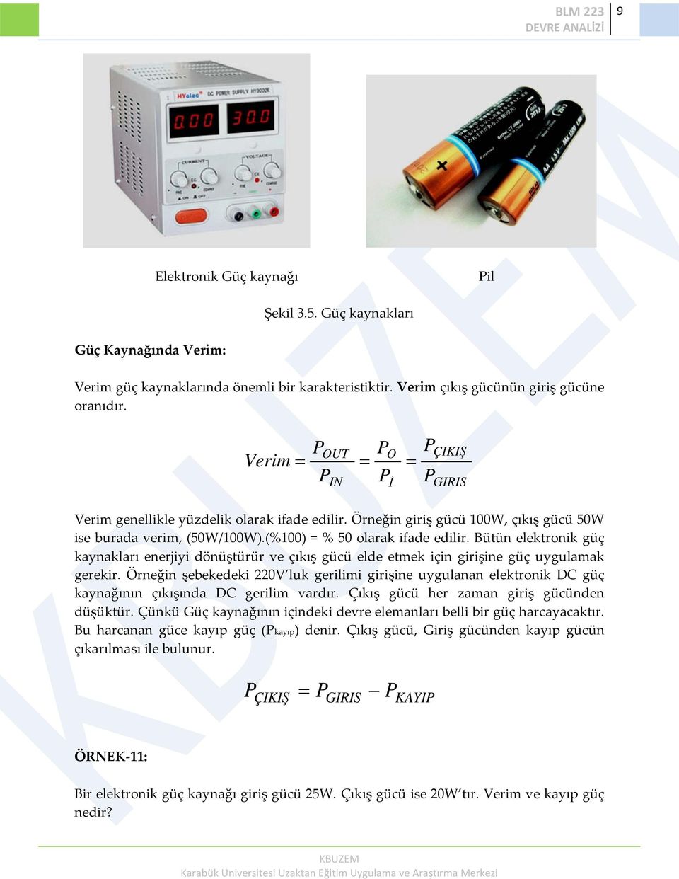 Bütün elektronik güç kaynakları enerjiyi dönüştürür ve çıkış gücü elde etmek için girişine güç uygulamak gerekir.