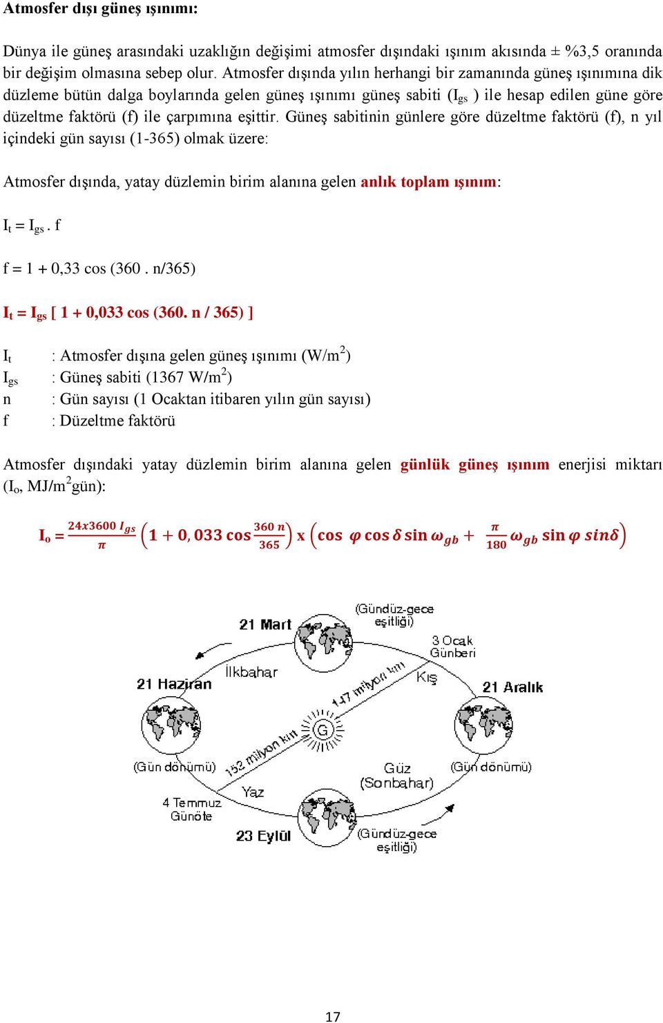 eşittir. Güneş sabitinin günlere göre düzeltme faktörü (f), n yıl içindeki gün sayısı (1-365) olmak üzere: Atmosfer dışında, yatay düzlemin birim alanına gelen anlık toplam ışınım: I t = I gs.