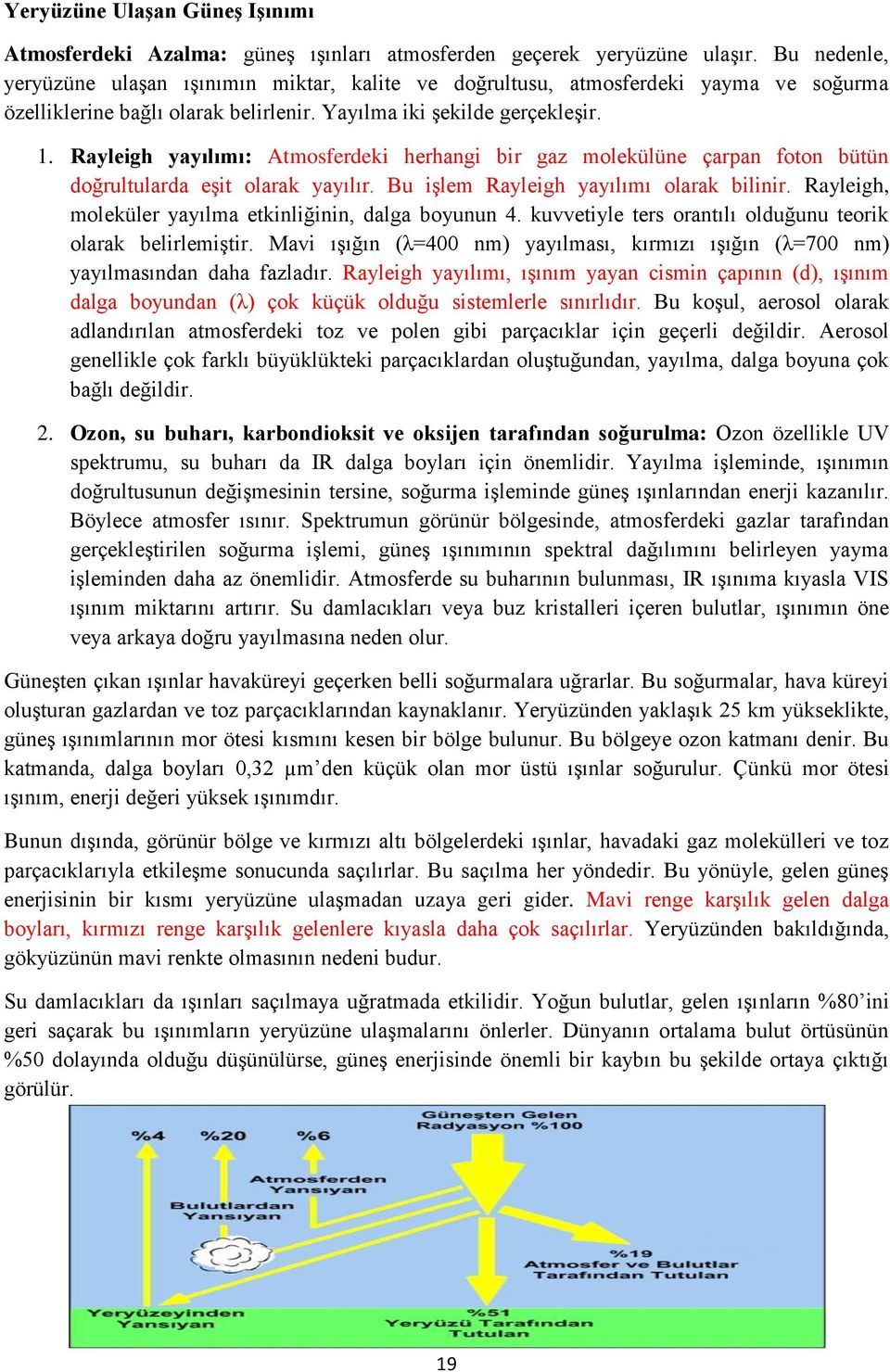 Rayleigh yayılımı: Atmosferdeki herhangi bir gaz molekülüne çarpan foton bütün doğrultularda eşit olarak yayılır. Bu işlem Rayleigh yayılımı olarak bilinir.