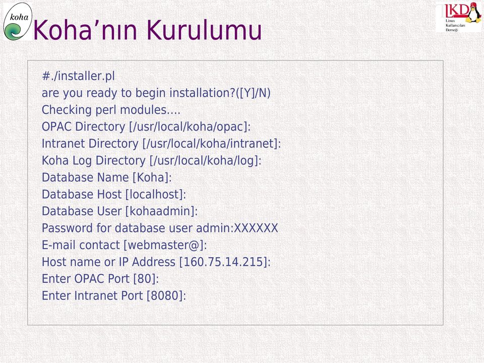 [/usr/local/koha/log]: Database Name [Koha]: Database Host [localhost]: Database User [kohaadmin]: Password for