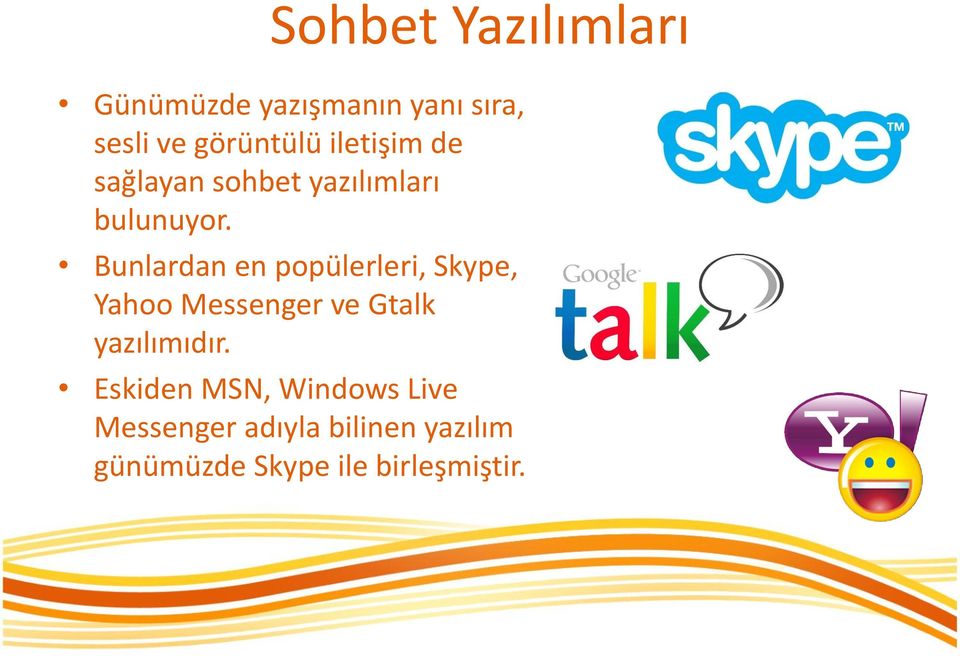 Bunlardan en popülerleri, Skype, Yahoo Messenger ve Gtalk yazılımıdır.