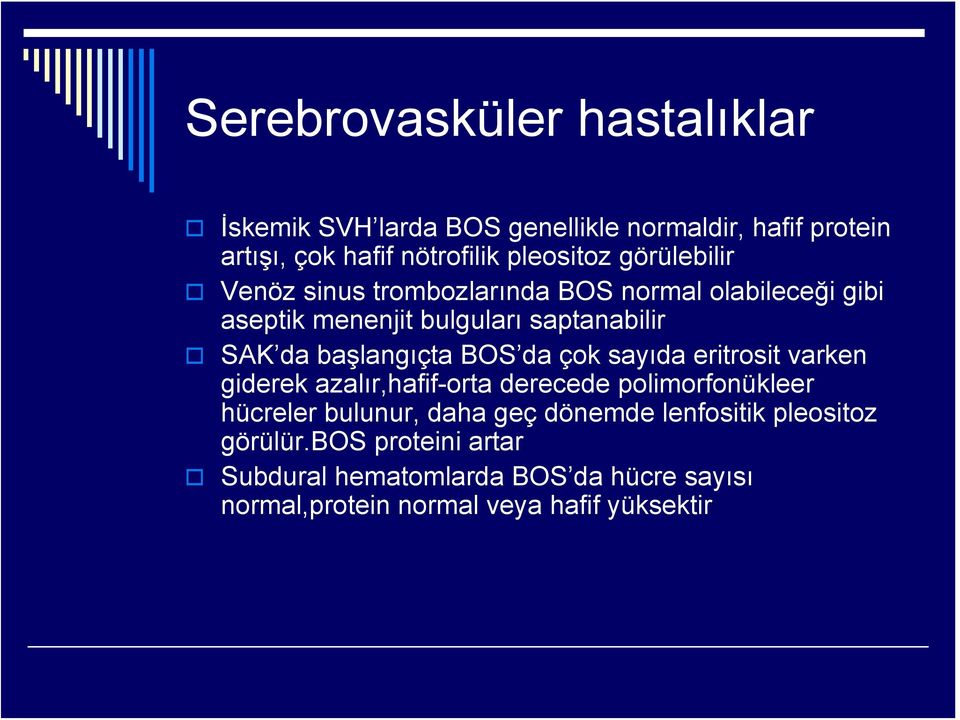 BOS da çok sayıda eritrosit varken giderek azalır,hafif-orta derecede polimorfonükleer hücreler bulunur, daha geç dönemde