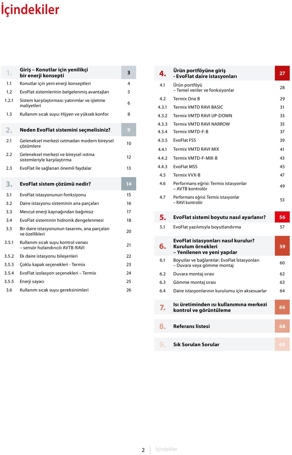 2 Geleneksel merkezi ve bireysel ısıtma sistemleriyle karşılaştırma 2.3 EvoFlat ile sağlanan önemli faydalar 13 3. EvoFlat sistem çözümü nedir? 14 3.1 EvoFlat istasyonunun fonksiyonu 15 3.