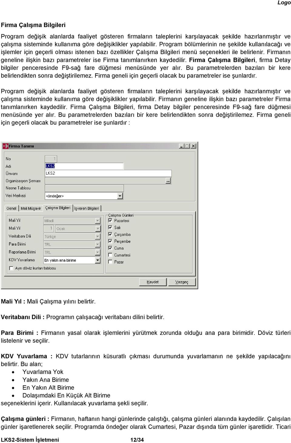 Firmanın geneline ilişkin bazı parametreler ise Firma tanımlanırken kaydedilir. Firma Çalışma Bilgileri, firma Detay bilgiler penceresinde F9-sağ fare düğmesi menüsünde yer alır.