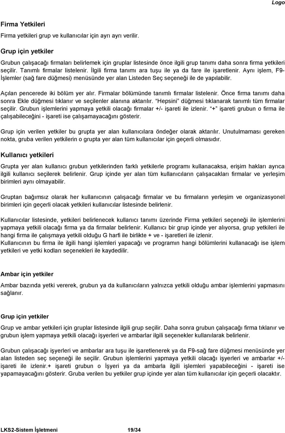 İlgili firma tanımı ara tuşu ile ya da fare ile işaretlenir. Aynı işlem, F9- İşlemler (sağ fare düğmesi) menüsünde yer alan Listeden Seç seçeneği ile de yapılabilir.