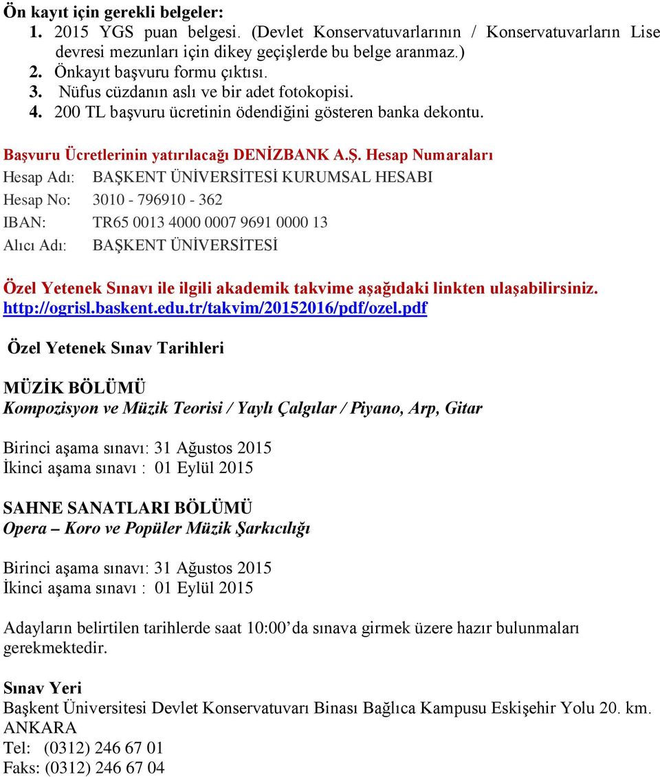 Hesap Numaraları Hesap Adı: BAŞKENT ÜNİVERSİTESİ KURUMSAL HESABI Hesap No: 3010-796910 - 362 IBAN: TR65 0013 4000 0007 9691 0000 13 Alıcı Adı: BAŞKENT ÜNİVERSİTESİ Özel Yetenek Sınavı ile ilgili