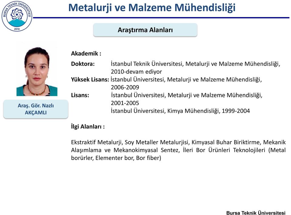 Üniversitesi, Metalurji ve Malzeme Mühendisliği, 2006-2009 Lisans: İstanbul Üniversitesi, Metalurji ve Malzeme Mühendisliği, 2001-2005