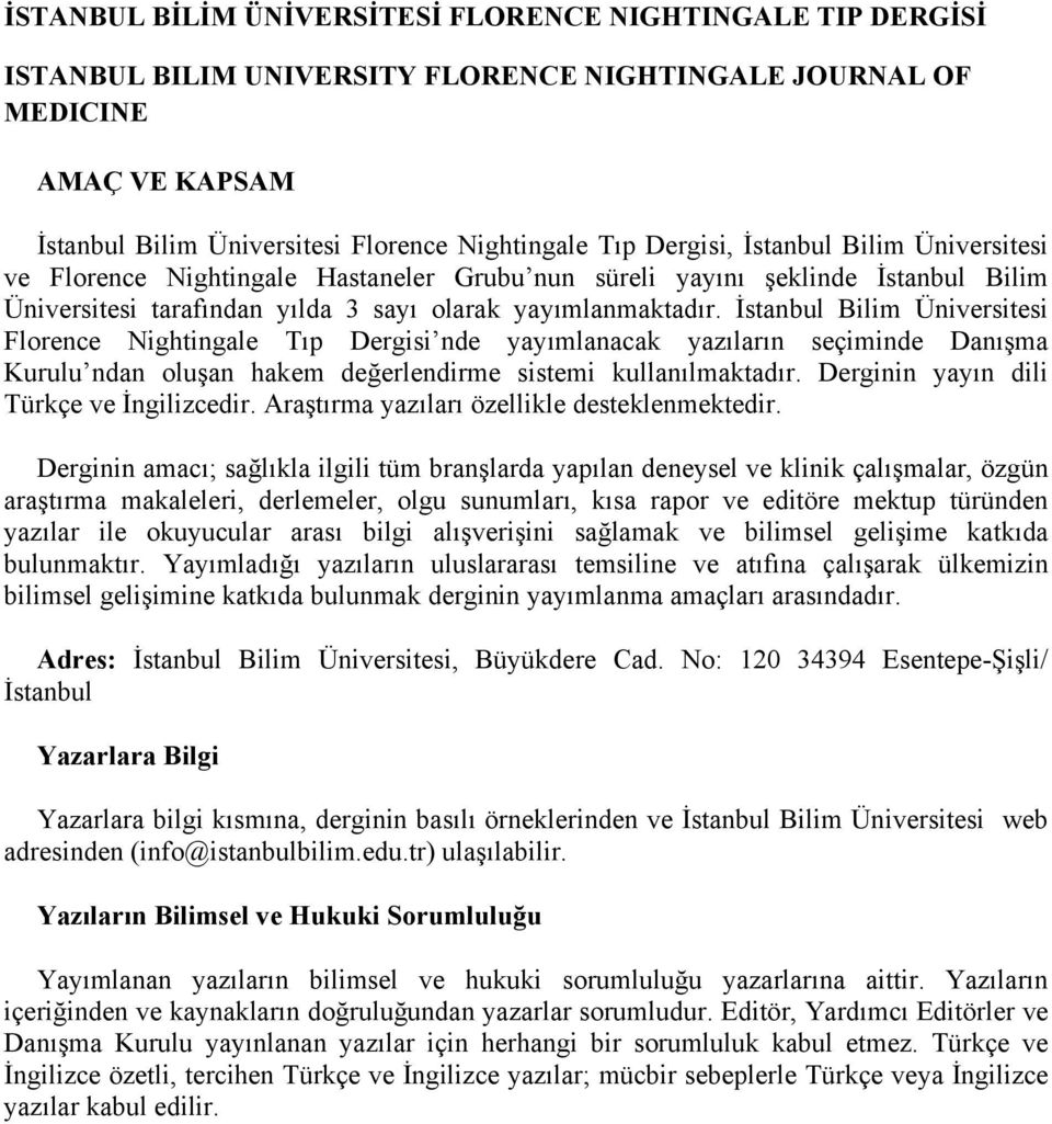 İstanbul Bilim Üniversitesi Florence Nightingale Tıp Dergisi nde yayımlanacak yazıların seçiminde Danışma Kurulu ndan oluşan hakem değerlendirme sistemi kullanılmaktadır.