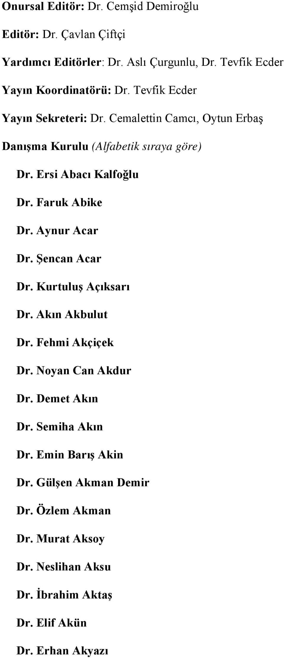 Faruk Abike Dr. Aynur Acar Dr. Şencan Acar Dr. Kurtuluş Açıksarı Dr. Akın Akbulut Dr. Fehmi Akçiçek Dr. Noyan Can Akdur Dr. Demet Akın Dr.