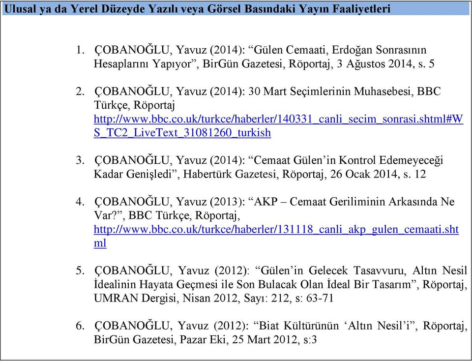 ÇOBANOĞLU, Yavuz (2014): 30 Mart Seçimlerinin Muhasebesi, BBC Türkçe, Röportaj http://www.bbc.co.uk/turkce/haberler/140331_canli_secim_sonrasi.shtml#w S_TC2_LiveText_31081260_turkish 3.