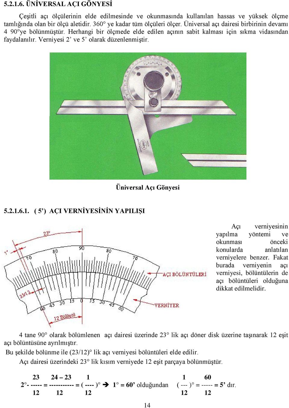 Üniversal Açı Gönyesi 5.2.1.6.1. ( 5 ) AÇI VERNİYESİNİN YAPILIŞI Açı verniyesinin yapılma yöntemi ve okunması önceki konularda anlatılan verniyelere benzer.