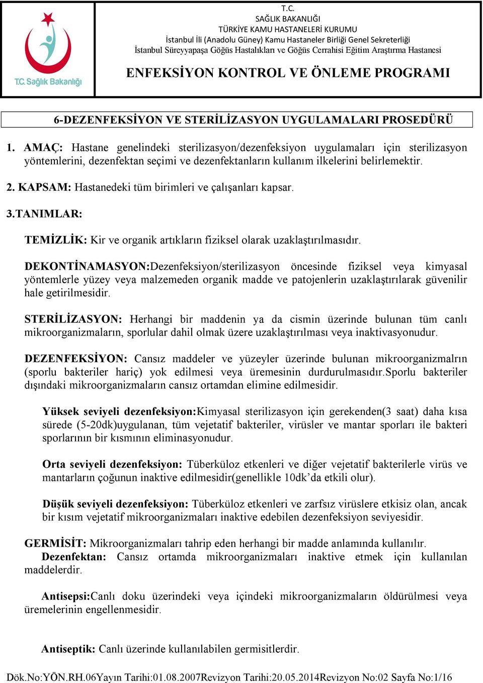 KAPSAM: Hastanedeki tüm birimleri ve çalışanları kapsar. 3.TANIMLAR: TEMİZLİK: Kir ve organik artıkların fiziksel olarak uzaklaştırılmasıdır.