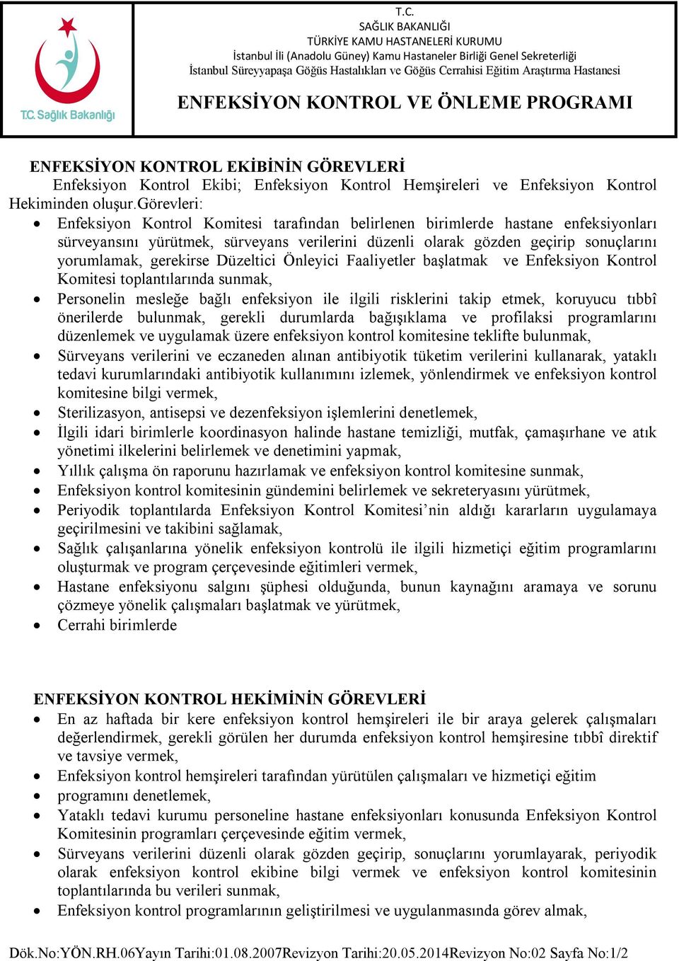 gerekirse Düzeltici Önleyici Faaliyetler başlatmak ve Enfeksiyon Kontrol Komitesi toplantılarında sunmak, Personelin mesleğe bağlı enfeksiyon ile ilgili risklerini takip etmek, koruyucu tıbbî