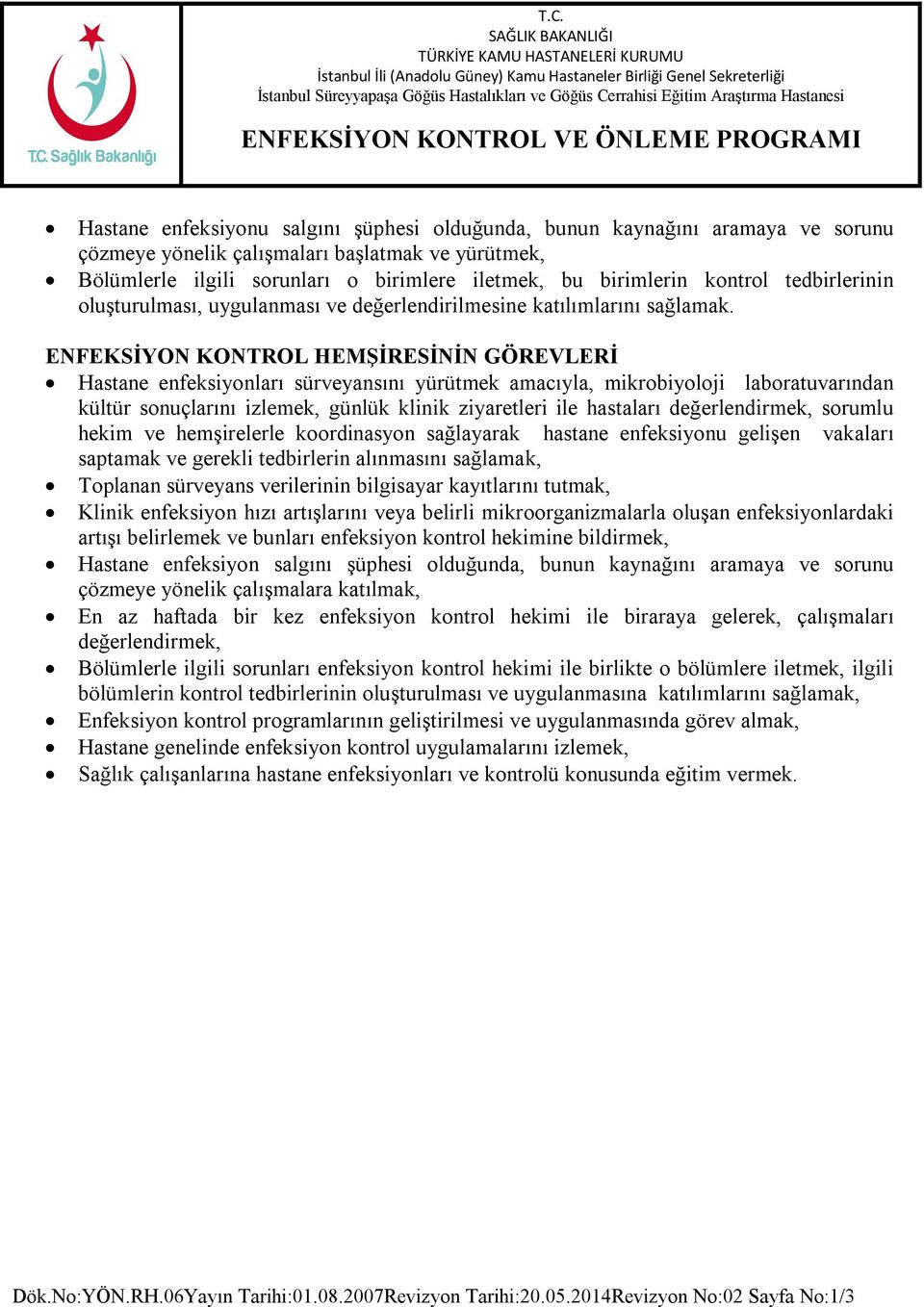 ENFEKSİYON KONTROL HEMŞİRESİNİN GÖREVLERİ Hastane enfeksiyonları sürveyansını yürütmek amacıyla, mikrobiyoloji laboratuvarından kültür sonuçlarını izlemek, günlük klinik ziyaretleri ile hastaları