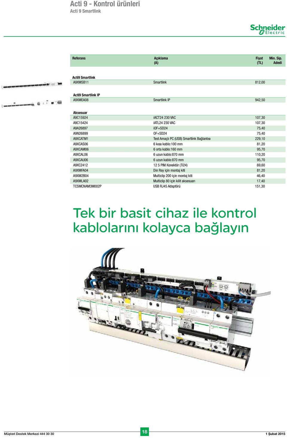 75,40 A9N26899 OF+SD24 75,40 A9XCATM1 Test Amaçlı PC (USB) Smartlink Bağlantısı 229,10 A9XCAS06 6 kısa kablo:100 mm 81,20 A9XCAM06 6 orta kablo:160 mm 95,70 A9XCAL06 6 uzun kablo:870 mm