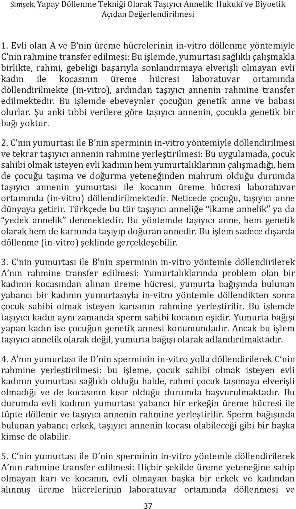 elverişli olmayan evli kadın ile kocasının üreme hücresi laboratuvar ortamında döllendirilmekte (in-vitro), ardından taşıyıcı annenin rahmine transfer edilmektedir.