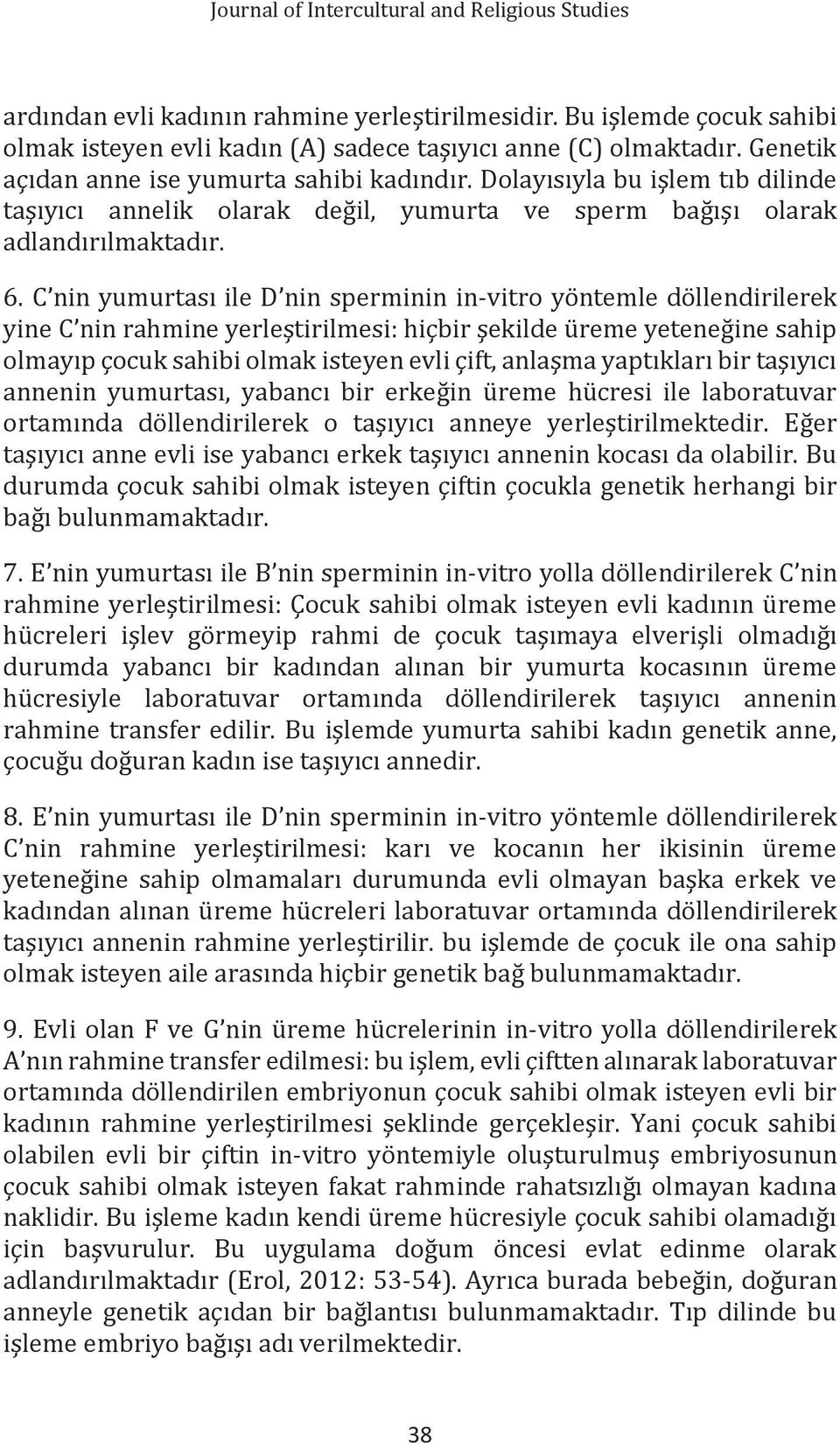 C nin yumurtası ile D nin sperminin in-vitro yöntemle döllendirilerek yine C nin rahmine yerleştirilmesi: hiçbir şekilde üreme yeteneğine sahip olmayıp çocuk sahibi olmak isteyen evli çift, anlaşma