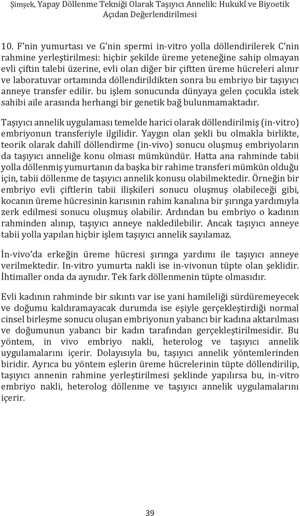 üreme hücreleri alınır ve laboratuvar ortamında döllendirildikten sonra bu embriyo bir taşıyıcı anneye transfer edilir.