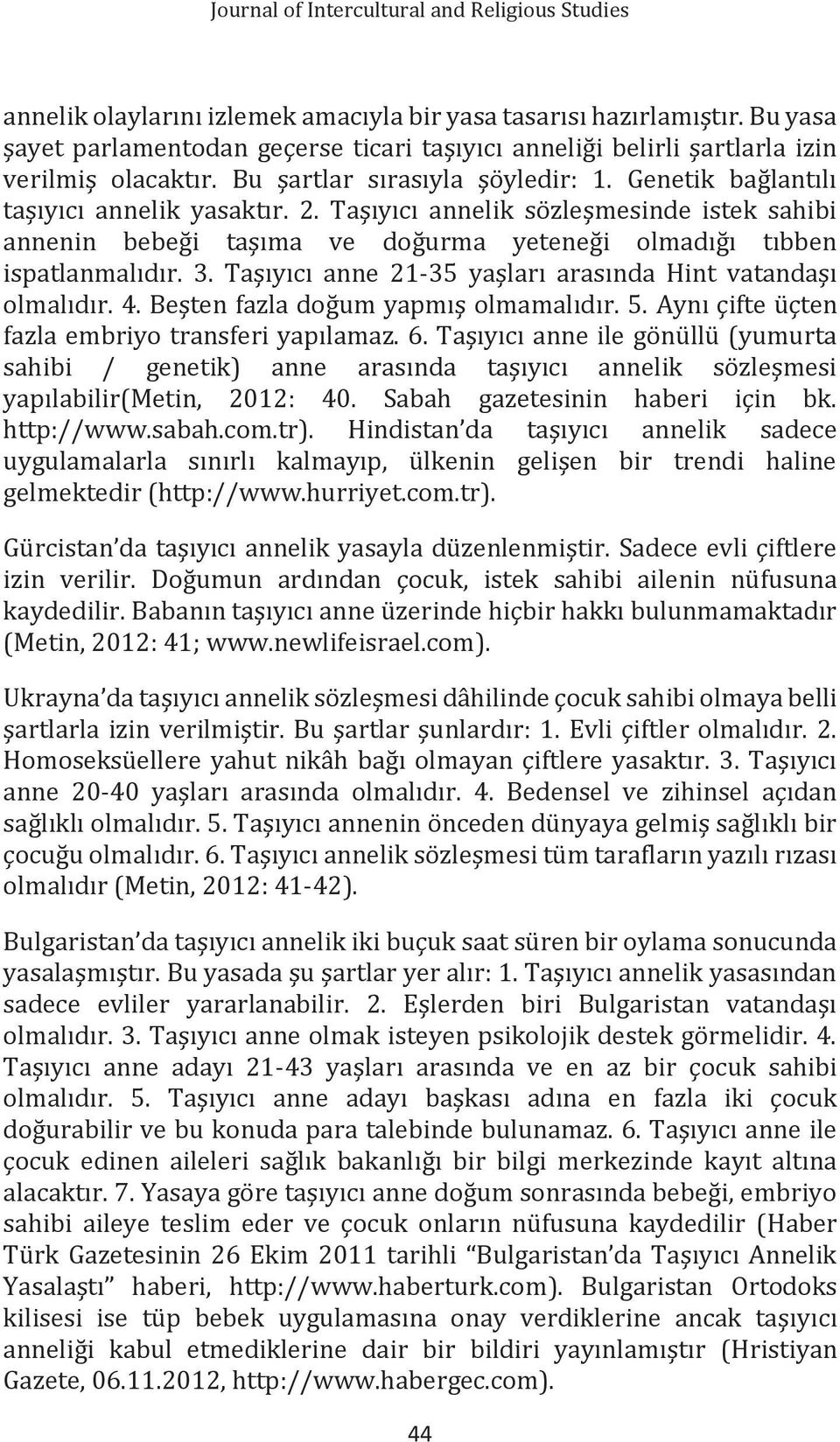 Taşıyıcı annelik sözleşmesinde istek sahibi annenin bebeği taşıma ve doğurma yeteneği olmadığı tıbben ispatlanmalıdır. 3. Taşıyıcı anne 21-35 yaşları arasında Hint vatandaşı olmalıdır. 4.