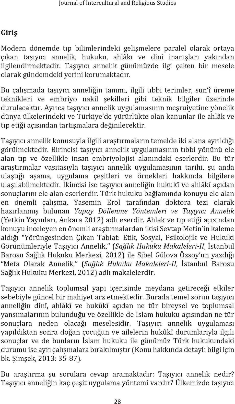 Bu çalışmada taşıyıcı anneliğin tanımı, ilgili tıbbi terimler, sun î üreme teknikleri ve embriyo nakil şekilleri gibi teknik bilgiler üzerinde durulacaktır.