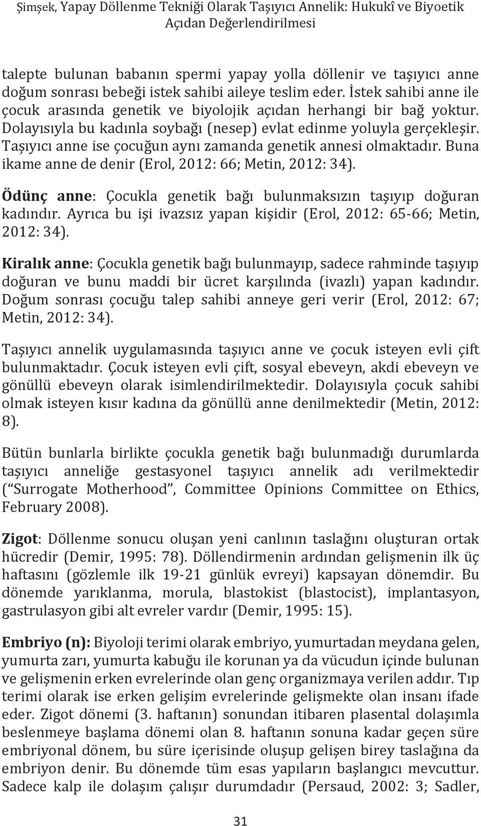 Taşıyıcı anne ise çocuğun aynı zamanda genetik annesi olmaktadır. Buna ikame anne de denir (Erol, 2012: 66; Metin, 2012: 34). Ödünç anne: Çocukla genetik bağı bulunmaksızın taşıyıp doğuran kadındır.