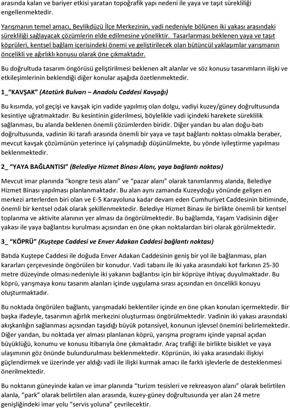 Tasarlanması beklenen yaya ve taşıt köprüleri, kentsel bağlam içerisindeki önemi ve geliştirilecek olan bütüncül yaklaşımlar yarışmanın öncelikli ve ağırlıklı konusu olarak öne çıkmaktadır.