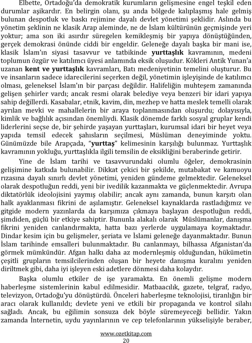 Aslında bu yönetim şeklinin ne klasik Arap aleminde, ne de İslam kültürünün geçmişinde yeri yoktur; ama son iki asırdır süregelen kemikleşmiş bir yapıya dönüştüğünden, gerçek demokrasi önünde ciddi