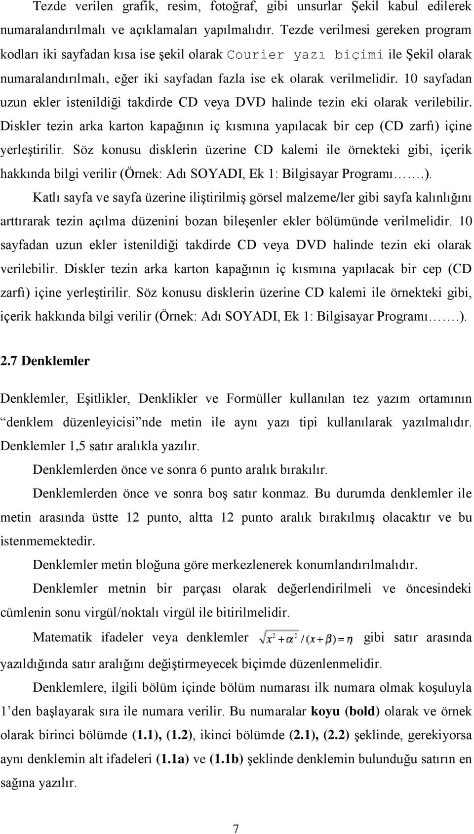 10 sayfadan uzun ekler istenildiği takdirde CD veya DVD halinde tezin eki olarak verilebilir. Diskler tezin arka karton kapağının iç kısmına yapılacak bir cep (CD zarfı) içine yerleştirilir.