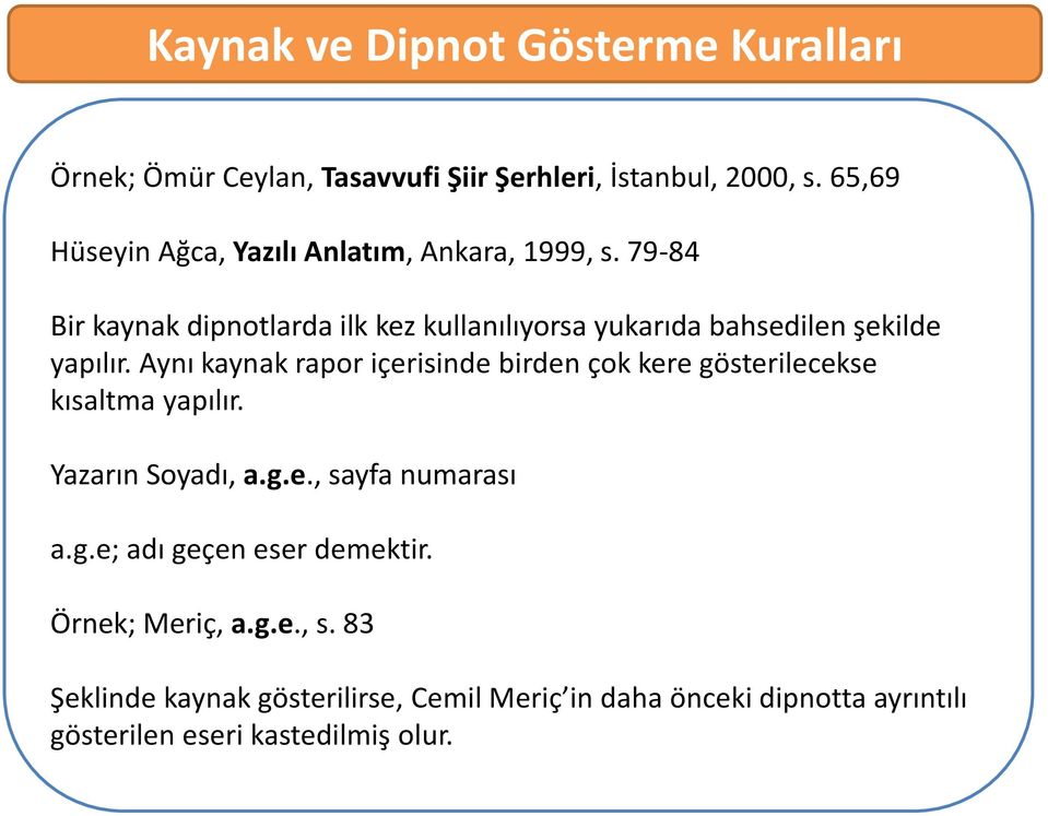 Aynı kaynak rapor içerisinde birden çok kere gösterilecekse kısaltma yapılır. Yazarın Soyadı, a.g.e., sayfa numarası a.g.e; adı geçen eser demektir.