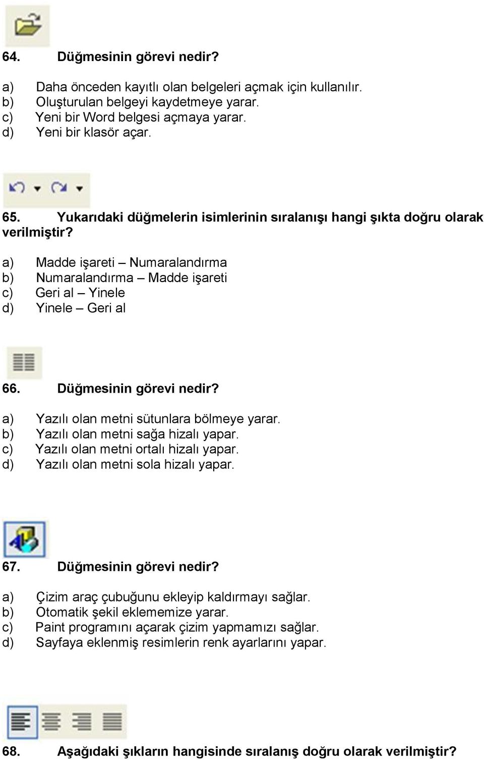 Düğmesinin görevi nedir? a) Yazılı olan metni sütunlara bölmeye yarar. b) Yazılı olan metni sağa hizalı yapar. c) Yazılı olan metni ortalı hizalı yapar. d) Yazılı olan metni sola hizalı yapar. 67.