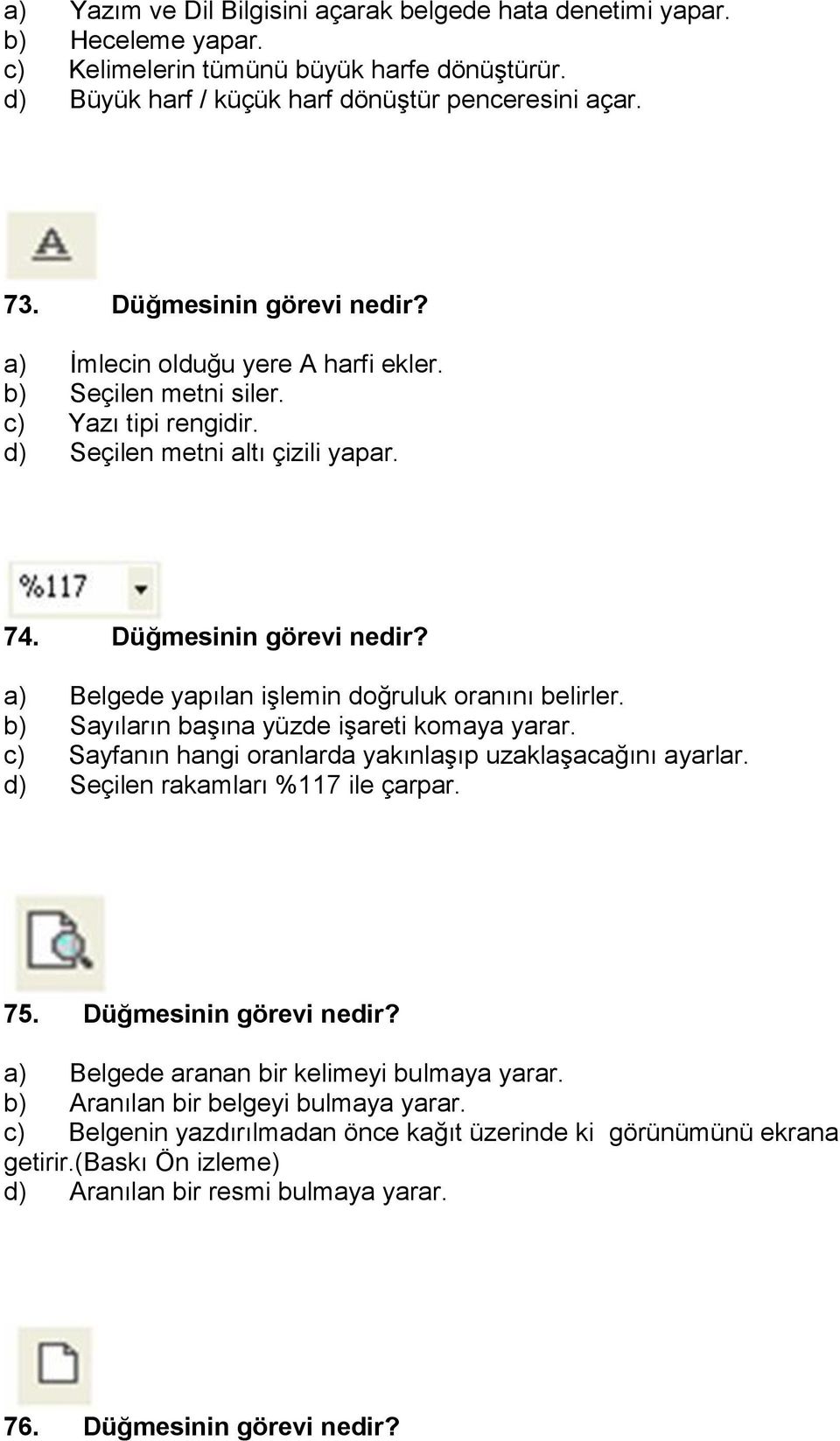 a) Belgede yapılan işlemin doğruluk oranını belirler. b) Sayıların başına yüzde işareti komaya yarar. c) Sayfanın hangi oranlarda yakınlaşıp uzaklaşacağını ayarlar.