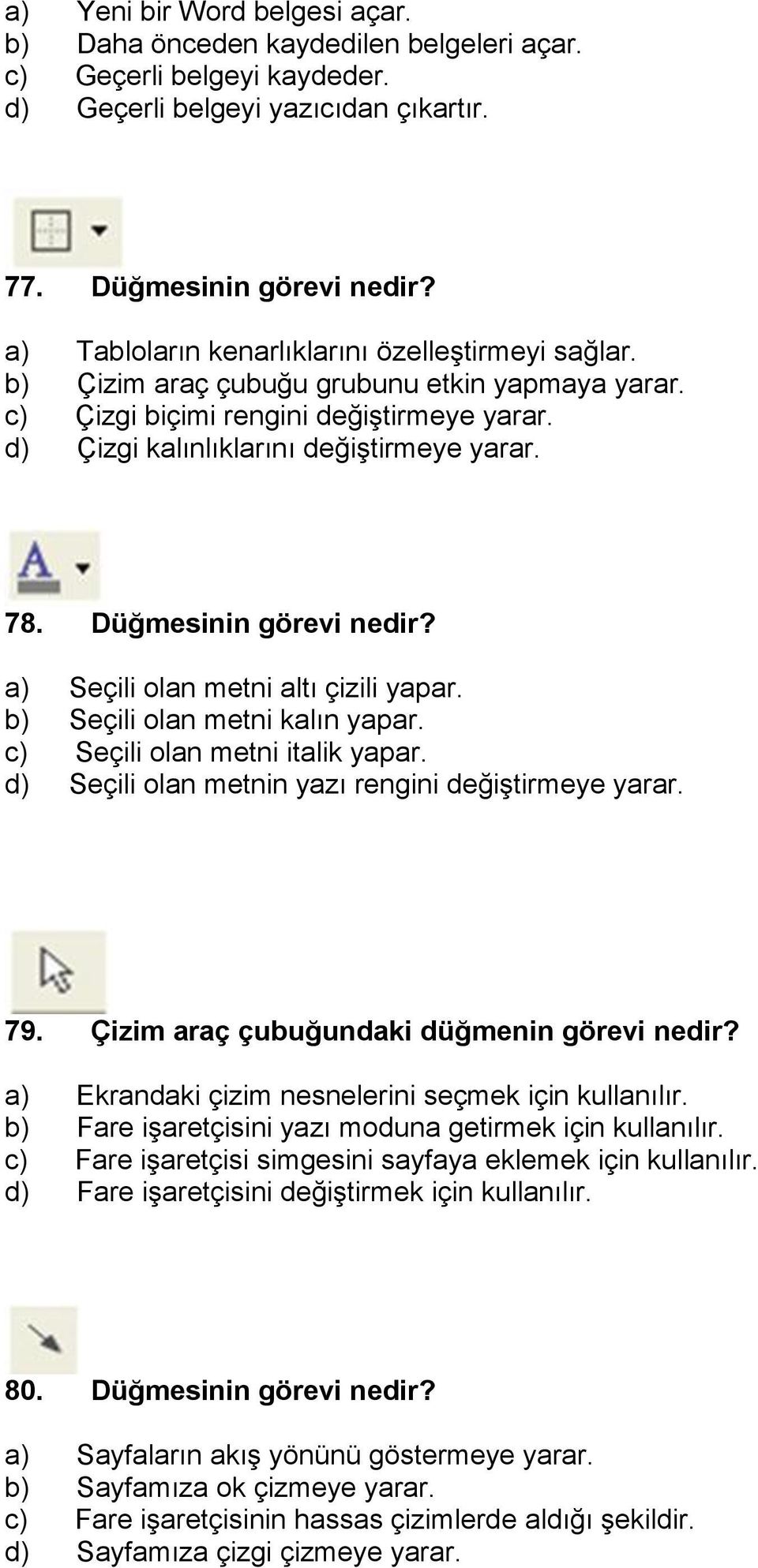 Düğmesinin görevi nedir? a) Seçili olan metni altı çizili yapar. b) Seçili olan metni kalın yapar. c) Seçili olan metni italik yapar. d) Seçili olan metnin yazı rengini değiştirmeye yarar. 79.