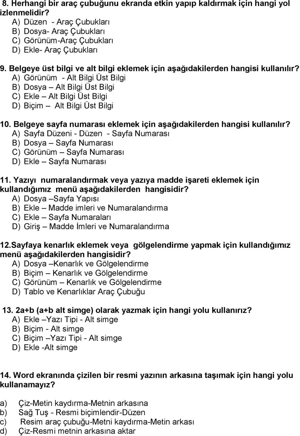 A) Görünüm - Alt Bilgi Üst Bilgi B) Dosya Alt Bilgi Üst Bilgi C) Ekle Alt Bilgi Üst Bilgi D) Biçim Alt Bilgi Üst Bilgi 10. Belgeye sayfa numarası eklemek için aşağıdakilerden hangisi kullanılır?