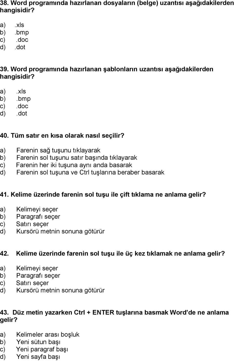 a) Farenin sağ tuşunu tıklayarak b) Farenin sol tuşunu satır başında tıklayarak c) Farenin her iki tuşuna aynı anda basarak d) Farenin sol tuşuna ve Ctrl tuşlarına beraber basarak 41.