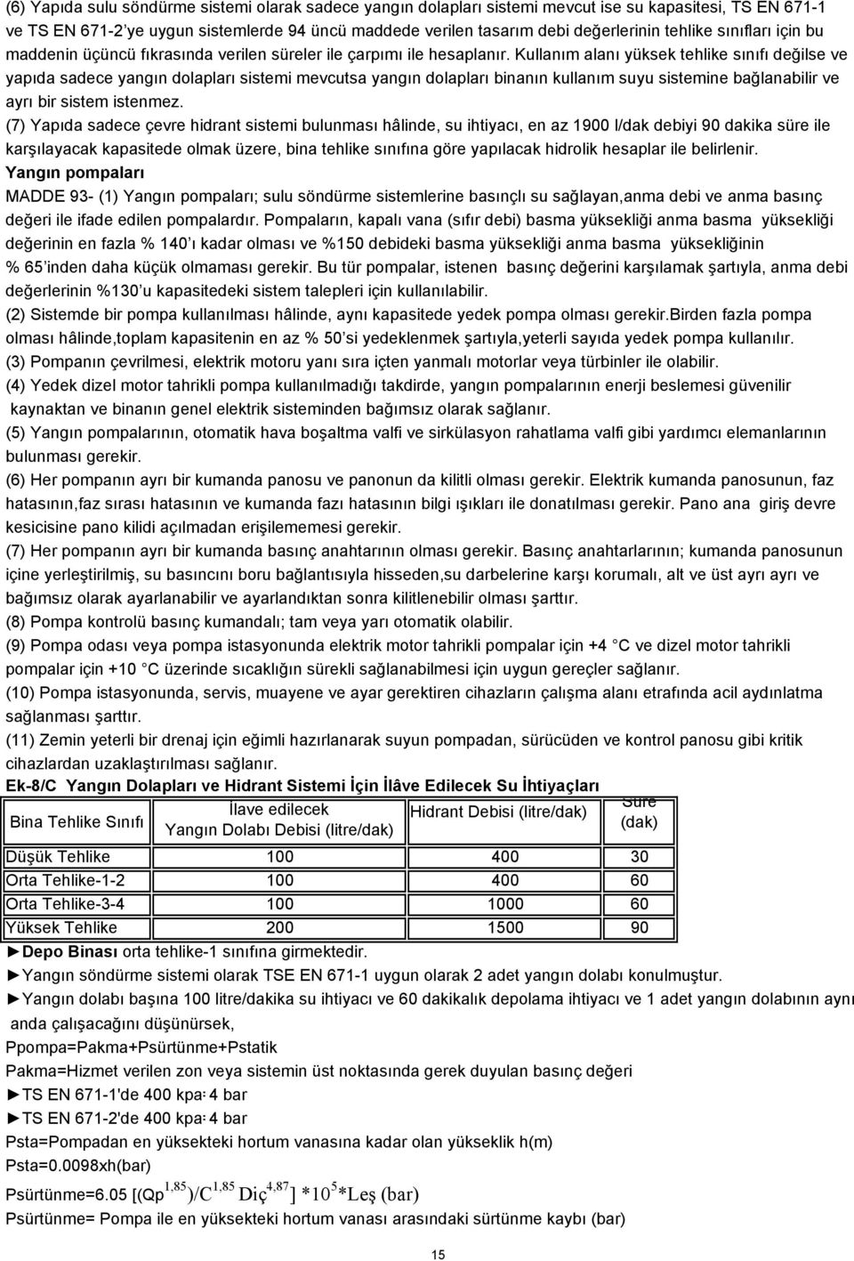 Kullanım alanı yüksek tehlike sınıfı değilse ve yapıda sadece yangın dolapları sistemi mevcutsa yangın dolapları binanın kullanım suyu sistemine bağlanabilir ve ayrı bir sistem istenmez.