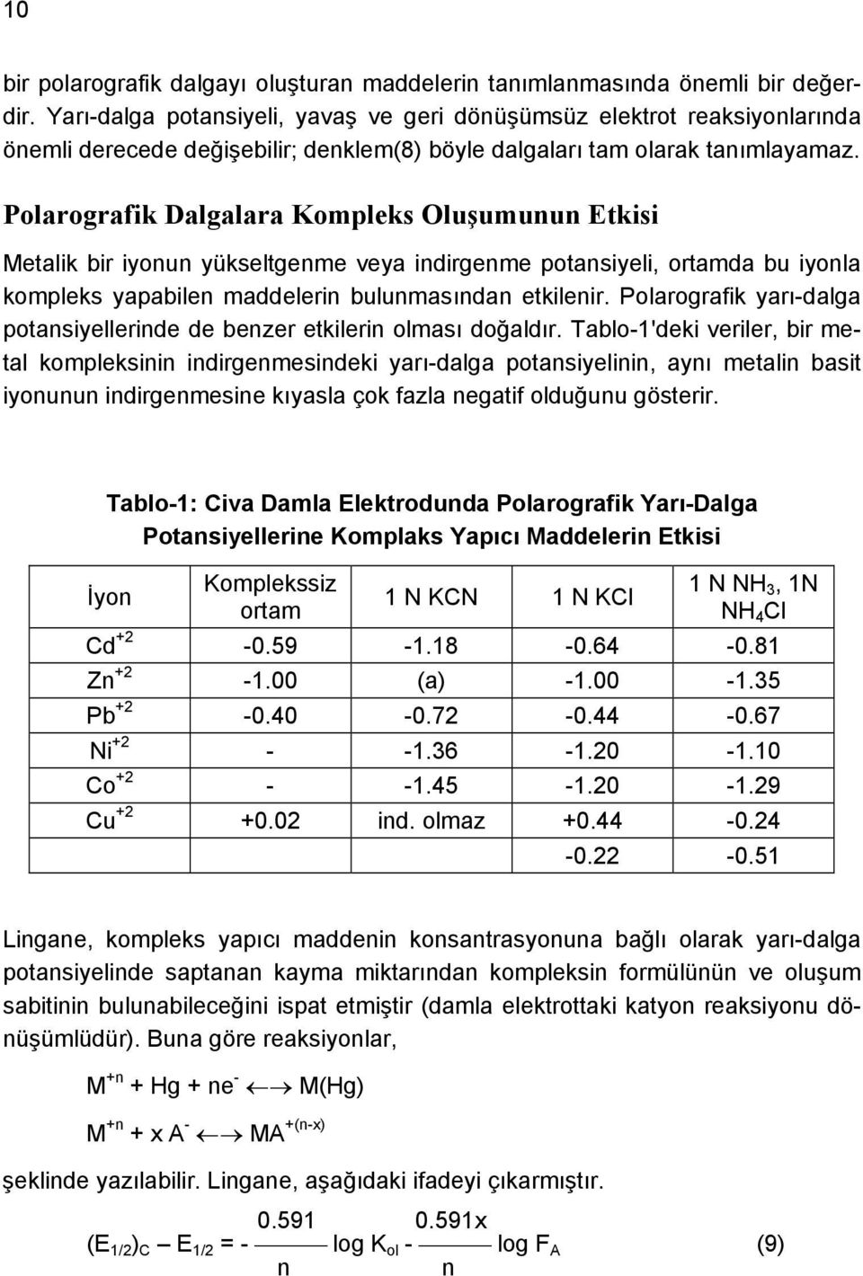 Polarografik Dalgalara Kompleks Oluşumunun Etkisi Metalik bir iyonun yükseltgenme veya indirgenme potansiyeli, ortamda bu iyonla kompleks yapabilen maddelerin bulunmasından etkilenir.