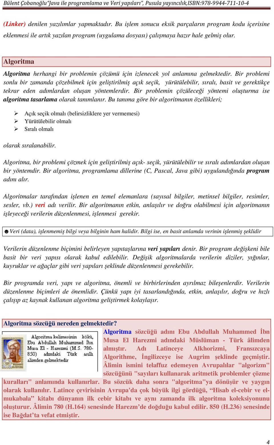 Bir problemi sonlu bir zamanda çözebilmek için geliştirilmiş açık seçik, yürütülebilir, sıralı, basit ve gerektikçe tekrar eden adımlardan oluşan yöntemlerdir.