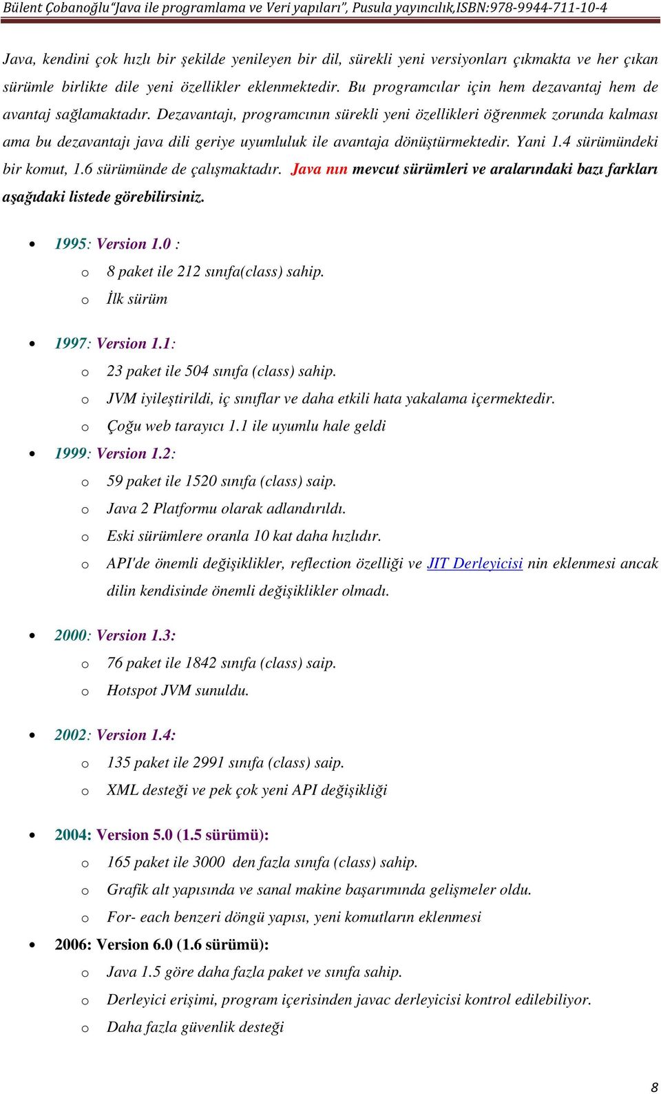 Dezavantajı, programcının sürekli yeni özellikleri öğrenmek zorunda kalması ama bu dezavantajı java dili geriye uyumluluk ile avantaja dönüştürmektedir. Yani 1.4 sürümündeki bir komut, 1.