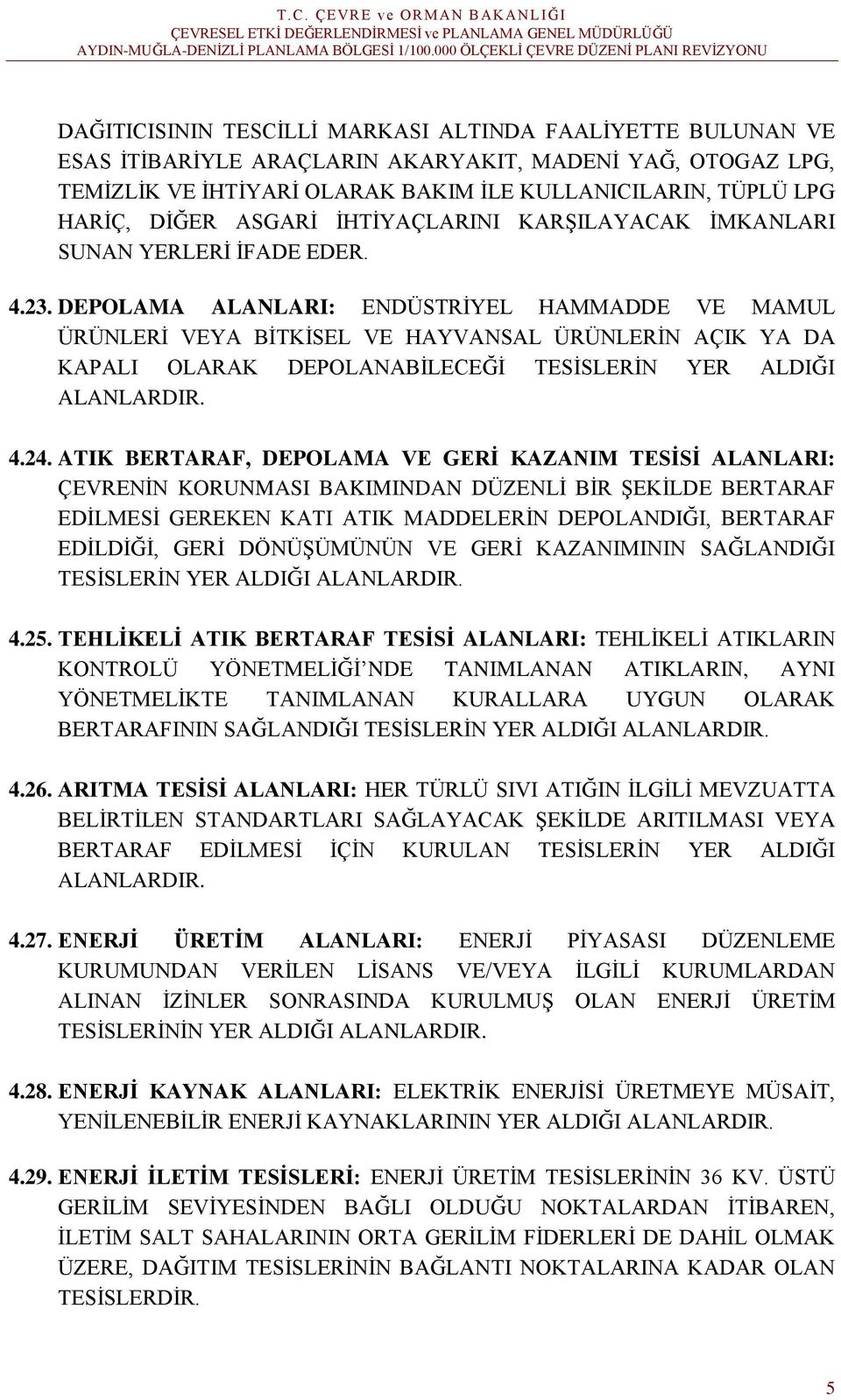 DEPOLAMA ALANLARI: ENDÜSTRİYEL HAMMADDE VE MAMUL ÜRÜNLERİ VEYA BİTKİSEL VE HAYVANSAL ÜRÜNLERİN AÇIK YA DA KAPALI OLARAK DEPOLANABİLECEĞİ TESİSLERİN YER ALDIĞI ALANLARDIR. 4.24.