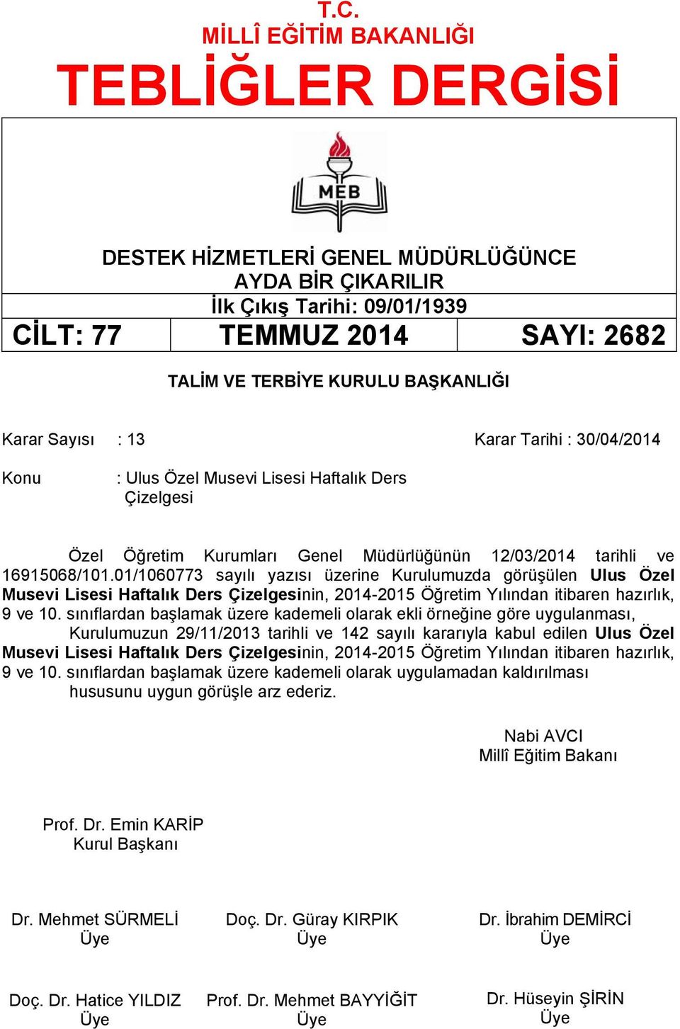 01/1060773 sayılı yazısı üzerine Kurulumuzda görüşülen Ulus Özel Musevi Lisesi Haftalık Ders Çizelgesinin, 2014-2015 Öğretim Yılından itibaren hazırlık, 9 ve 10.