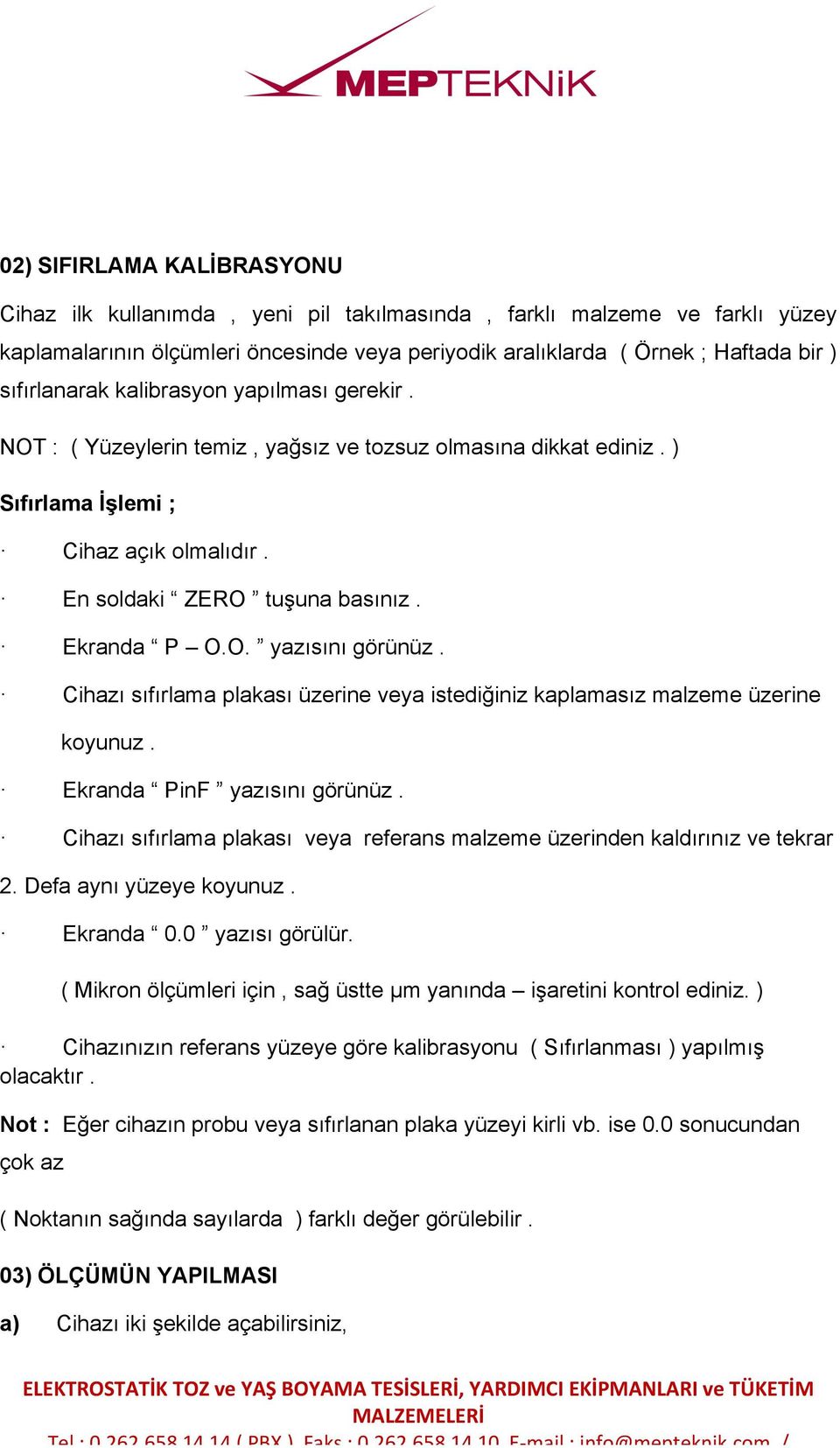 Cihazı sıfırlama plakası üzerine veya istediğiniz kaplamasız malzeme üzerine koyunuz. Ekranda PinF yazısını görünüz. Cihazı sıfırlama plakası veya referans malzeme üzerinden kaldırınız ve tekrar 2.