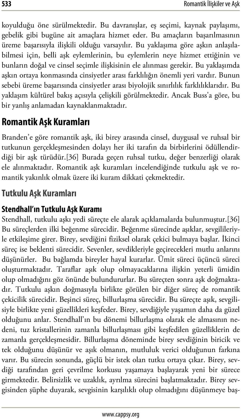 Bu yaklaşıma göre aşkın anlaşılabilmesi için, belli aşk eylemlerinin, bu eylemlerin neye hizmet ettiğinin ve bunların doğal ve cinsel seçimle ilişkisinin ele alınması gerekir.