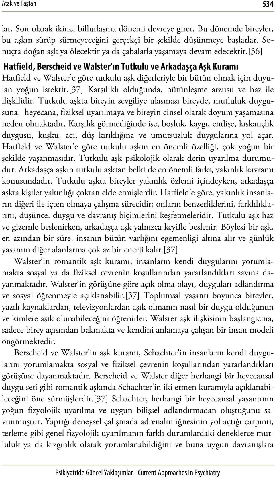[36] Hatfield, Berscheid ve Walster ın Tutkulu ve Arkadaşça Aşk Kuramı Hatfield ve Walster e göre tutkulu aşk diğerleriyle bir bütün olmak için duyulan yoğun istektir.
