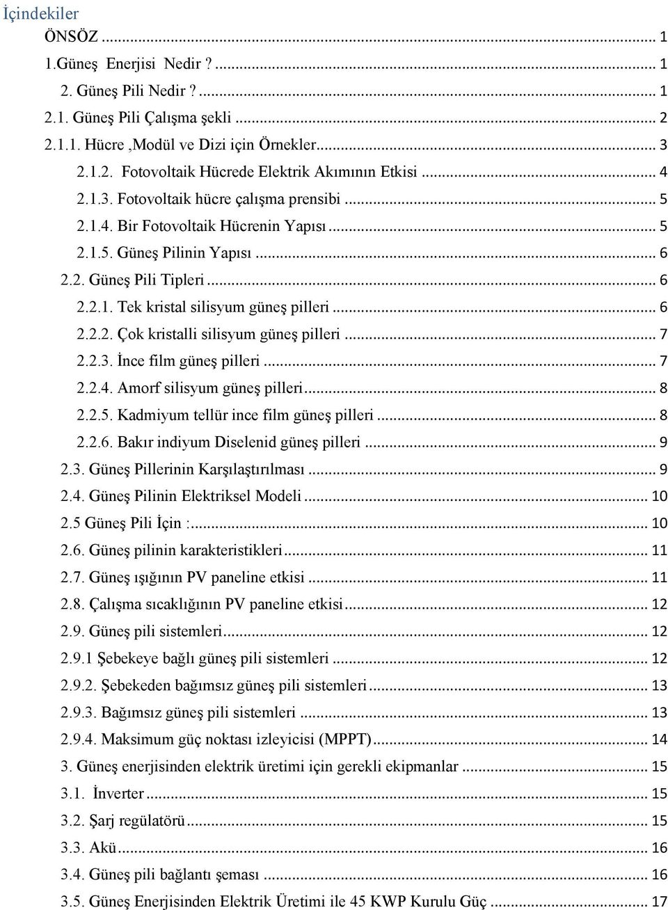 .. 6 2.2.2. Çok kristalli silisyum güneş pilleri... 7 2.2.3. İnce film güneş pilleri... 7 2.2.4. Amorf silisyum güneş pilleri... 8 2.2.5. Kadmiyum tellür ince film güneş pilleri... 8 2.2.6. Bakır indiyum Diselenid güneş pilleri.