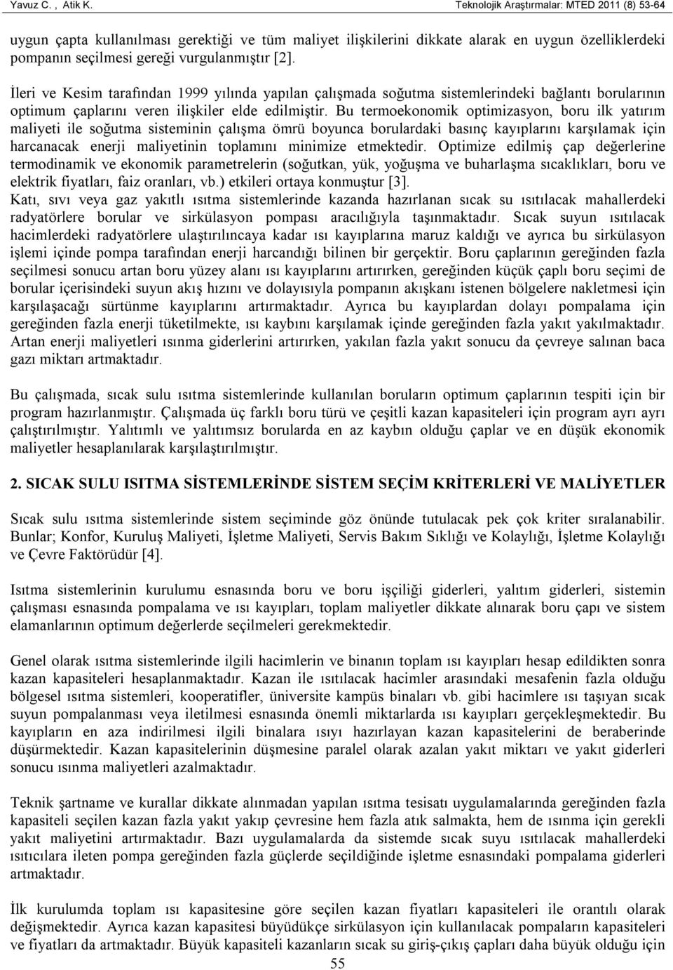 İleri ve Kesim tarafından 1999 yılında yapılan çalışmada soğutma sistemlerindeki bağlantı borularının optimum çaplarını veren ilişkiler elde edilmiştir.