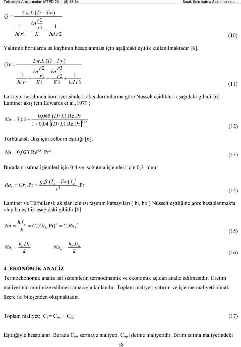 r3 (11) Isı kaybı hesabında boru içerisindeki akış durumlarına göre Nusselt eşitlikleri aşağıdaki gibidir[6]. Laminer akış için Edwards et al.,1979 ; 0,065.( D / L).Re.