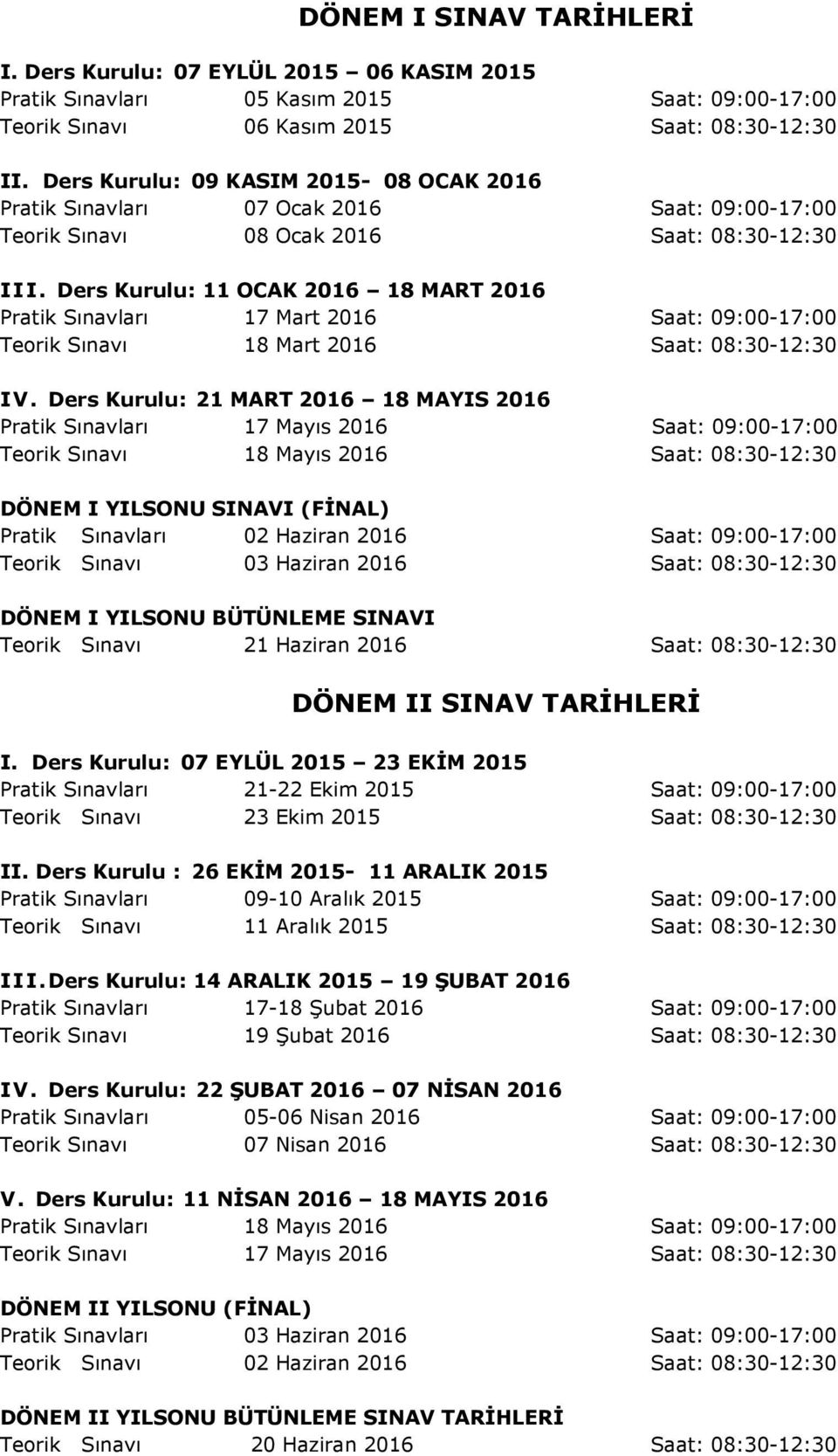 Ders Kurulu: 11 OCAK 2016 18 MART 2016 Pratik Sınavları 17 Mart 2016 Saat: 09:00-17:00 Teorik Sınavı 18 Mart 2016 Saat: 08:30-12:30 IV.