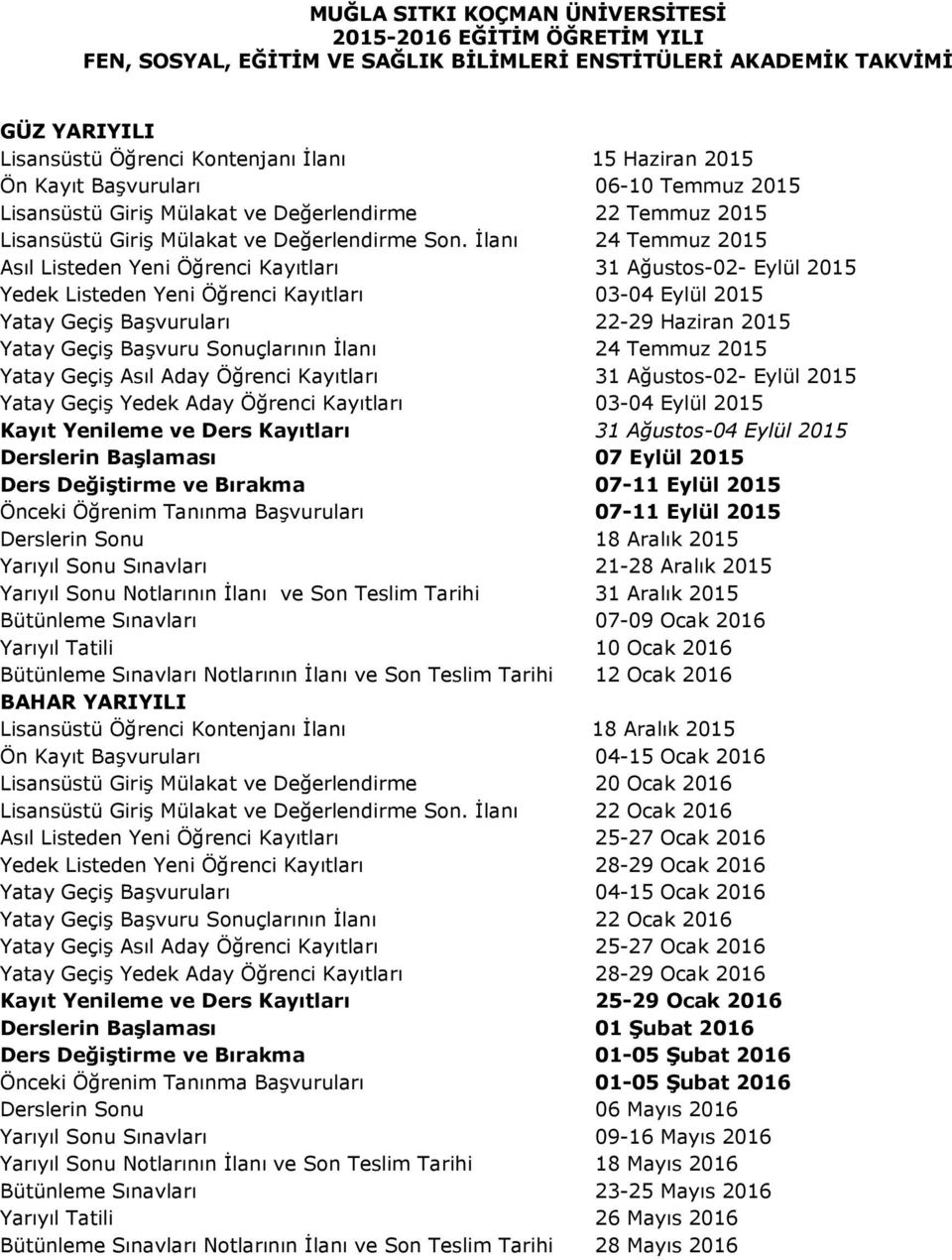 İlanı 24 Temmuz 2015 Asıl Listeden Yeni Öğrenci Kayıtları 31 Ağustos-02- Eylül 2015 Yedek Listeden Yeni Öğrenci Kayıtları 03-04 Eylül 2015 Yatay Geçiş Başvuruları 22-29 Haziran 2015 Yatay Geçiş