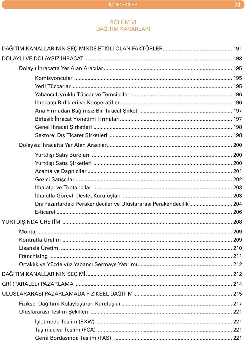 .. 197 Birleşik İhracat Yönetimi Firmaları... 197 Genel İhracat Şirketleri... 198 Sektörel Dış Ticaret Şirketleri... 198 Dolaysız İhracatta Yer Alan Aracılar... 200 Yurtdışı Satış Büroları.